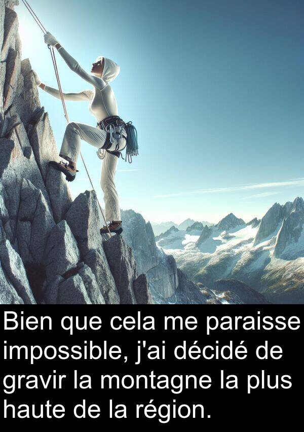 décidé: Bien que cela me paraisse impossible, j'ai décidé de gravir la montagne la plus haute de la région.