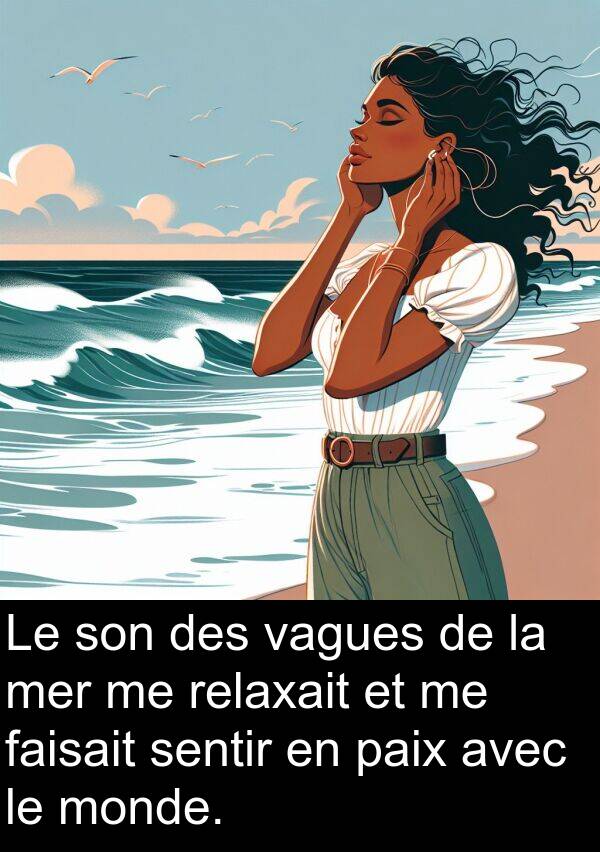 sentir: Le son des vagues de la mer me relaxait et me faisait sentir en paix avec le monde.