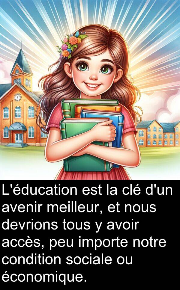 économique: L'éducation est la clé d'un avenir meilleur, et nous devrions tous y avoir accès, peu importe notre condition sociale ou économique.