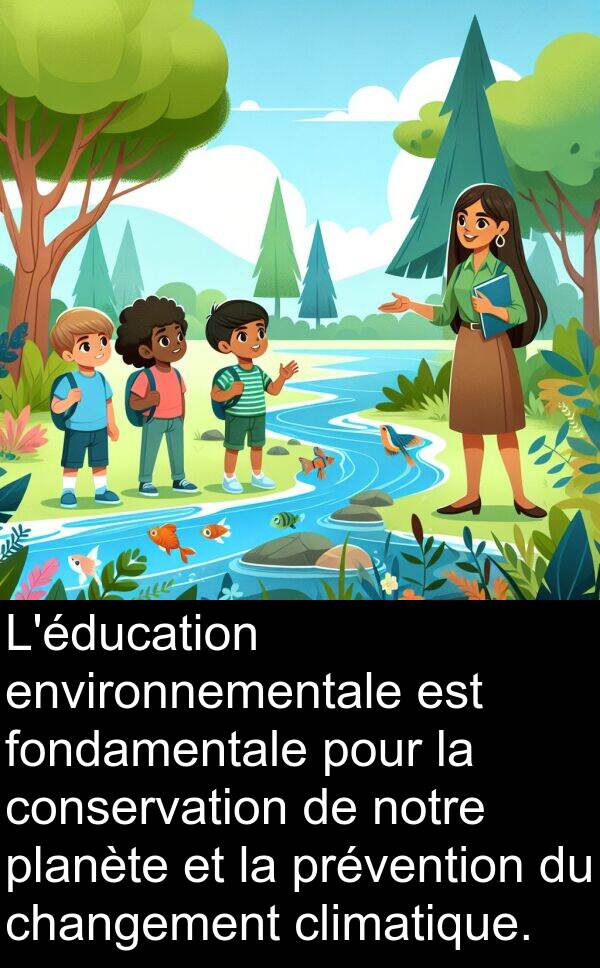 fondamentale: L'éducation environnementale est fondamentale pour la conservation de notre planète et la prévention du changement climatique.