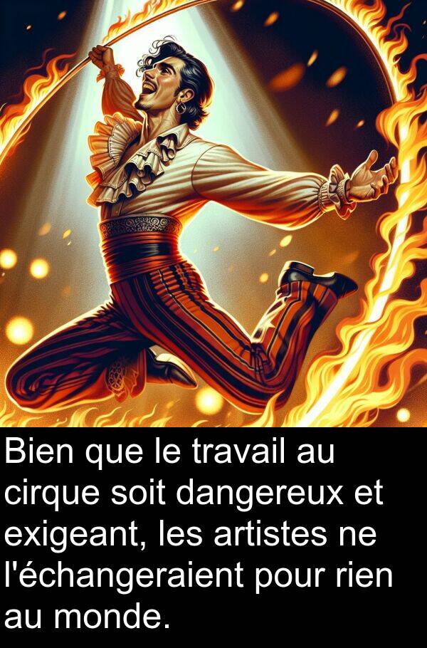 dangereux: Bien que le travail au cirque soit dangereux et exigeant, les artistes ne l'échangeraient pour rien au monde.