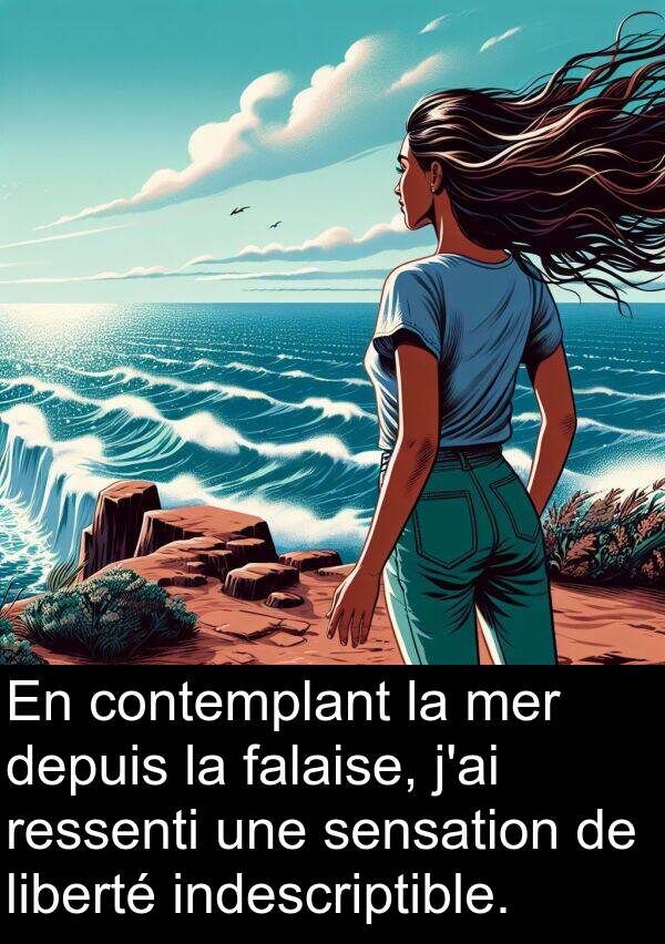 liberté: En contemplant la mer depuis la falaise, j'ai ressenti une sensation de liberté indescriptible.