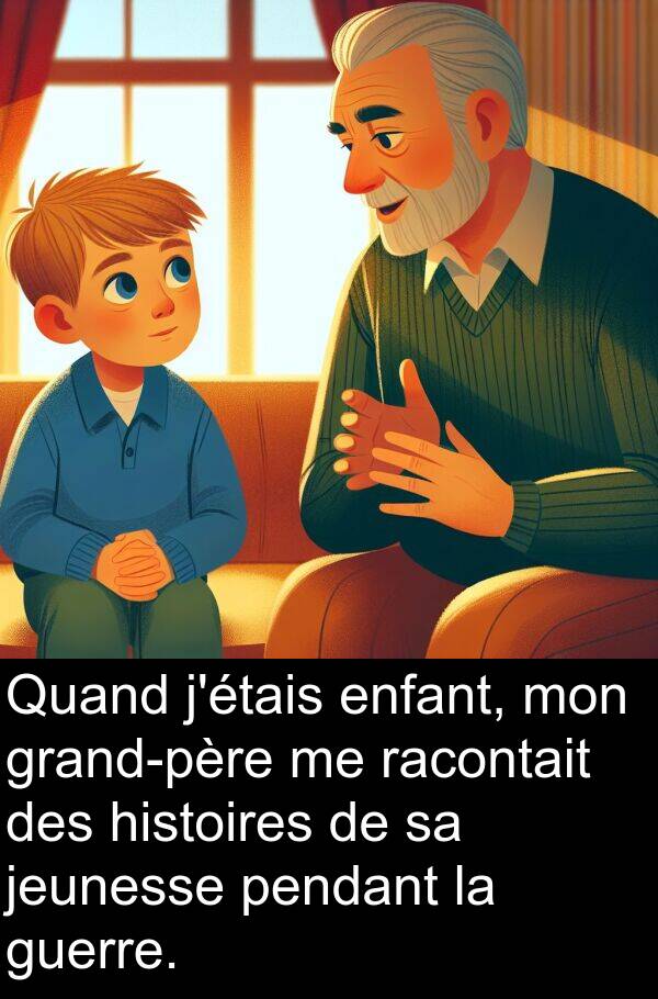 racontait: Quand j'étais enfant, mon grand-père me racontait des histoires de sa jeunesse pendant la guerre.