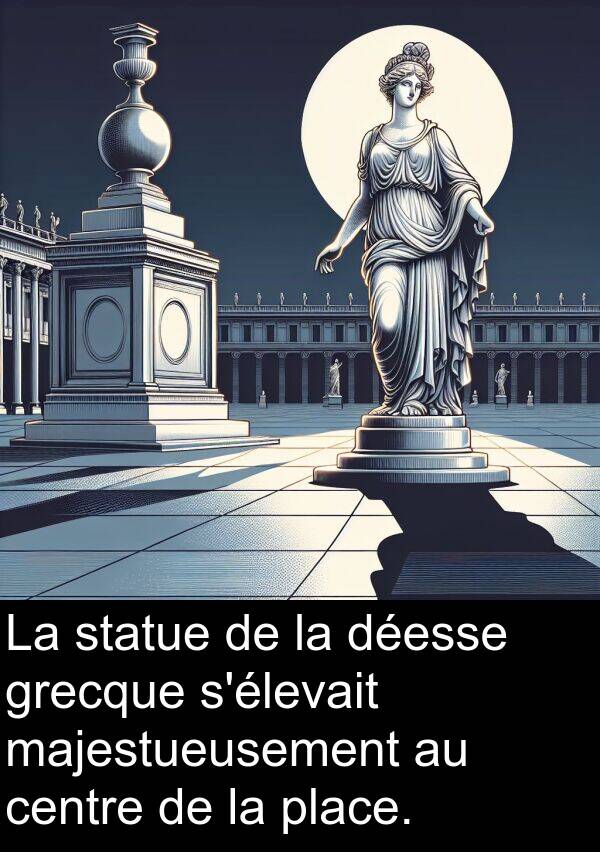 majestueusement: La statue de la déesse grecque s'élevait majestueusement au centre de la place.