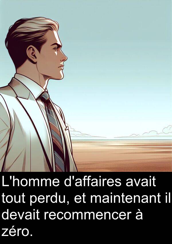 zéro: L'homme d'affaires avait tout perdu, et maintenant il devait recommencer à zéro.