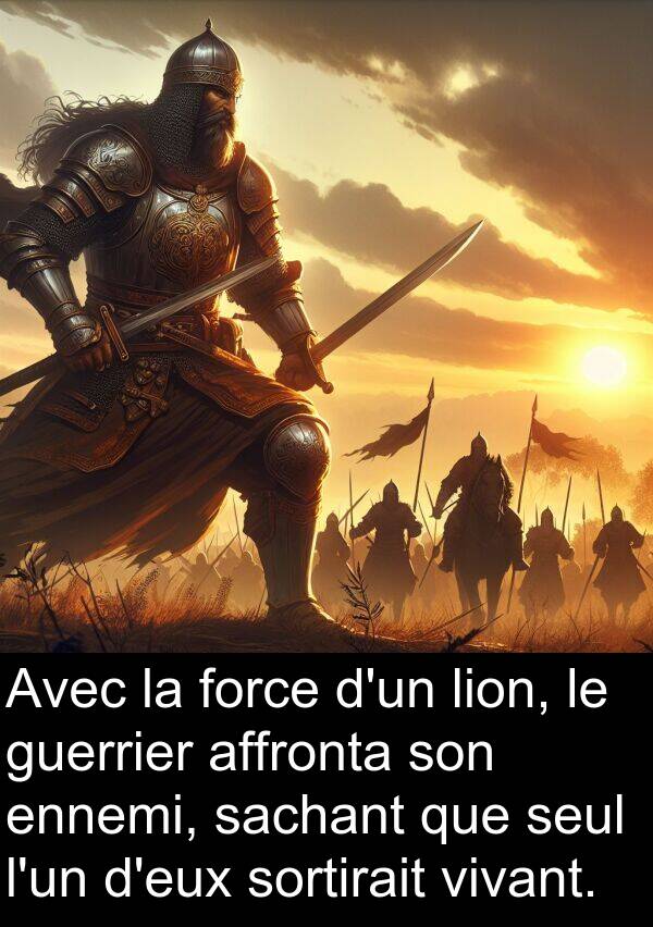 sachant: Avec la force d'un lion, le guerrier affronta son ennemi, sachant que seul l'un d'eux sortirait vivant.