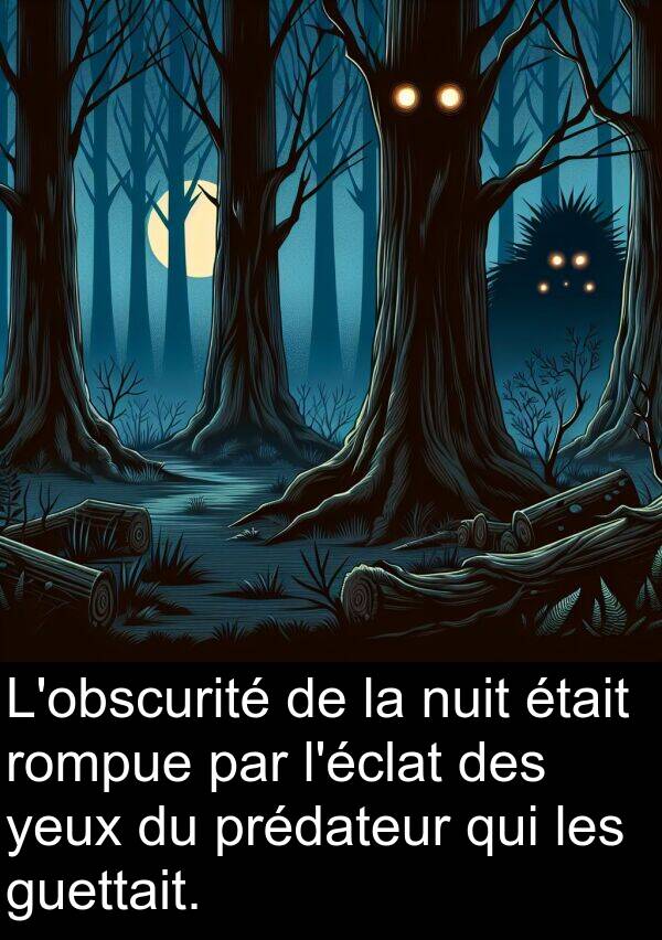guettait: L'obscurité de la nuit était rompue par l'éclat des yeux du prédateur qui les guettait.