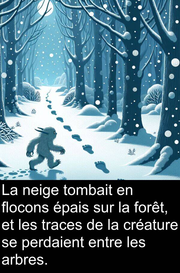 flocons: La neige tombait en flocons épais sur la forêt, et les traces de la créature se perdaient entre les arbres.