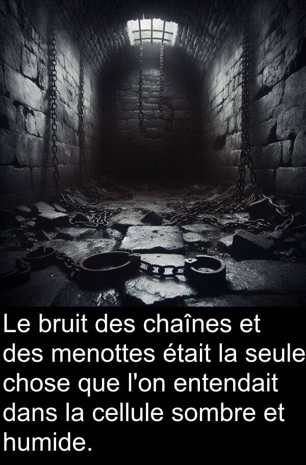 menottes: Le bruit des chaînes et des menottes était la seule chose que l'on entendait dans la cellule sombre et humide.