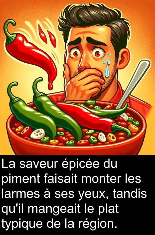 tandis: La saveur épicée du piment faisait monter les larmes à ses yeux, tandis qu'il mangeait le plat typique de la région.