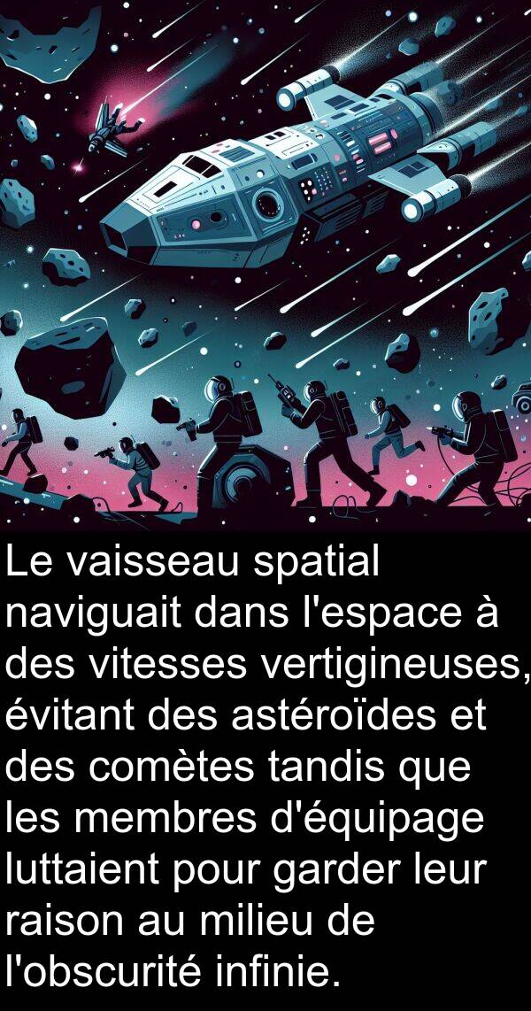 tandis: Le vaisseau spatial naviguait dans l'espace à des vitesses vertigineuses, évitant des astéroïdes et des comètes tandis que les membres d'équipage luttaient pour garder leur raison au milieu de l'obscurité infinie.