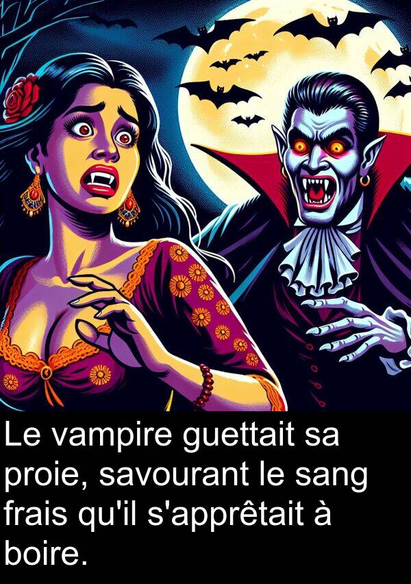 boire: Le vampire guettait sa proie, savourant le sang frais qu'il s'apprêtait à boire.