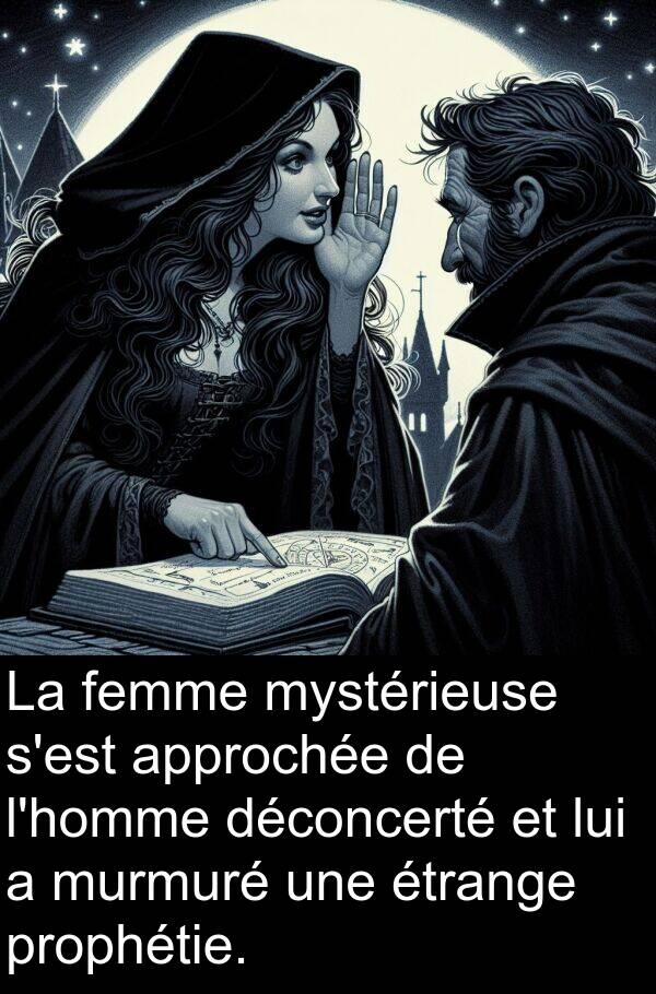 déconcerté: La femme mystérieuse s'est approchée de l'homme déconcerté et lui a murmuré une étrange prophétie.