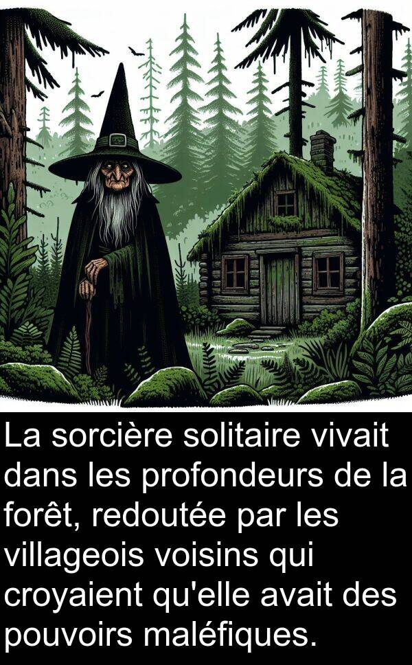 redoutée: La sorcière solitaire vivait dans les profondeurs de la forêt, redoutée par les villageois voisins qui croyaient qu'elle avait des pouvoirs maléfiques.