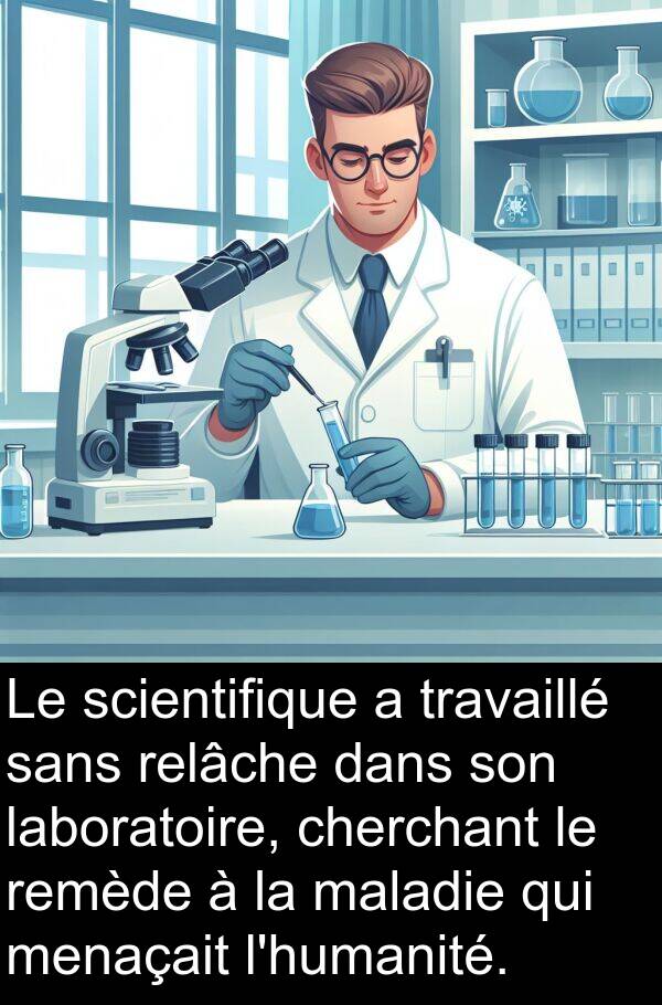 scientifique: Le scientifique a travaillé sans relâche dans son laboratoire, cherchant le remède à la maladie qui menaçait l'humanité.