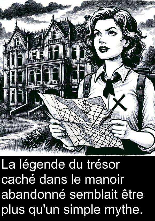 simple: La légende du trésor caché dans le manoir abandonné semblait être plus qu'un simple mythe.