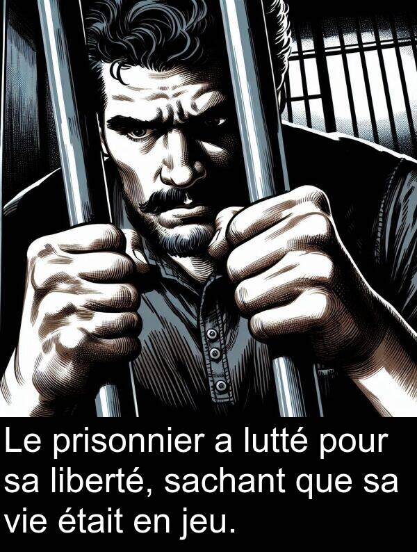 sachant: Le prisonnier a lutté pour sa liberté, sachant que sa vie était en jeu.