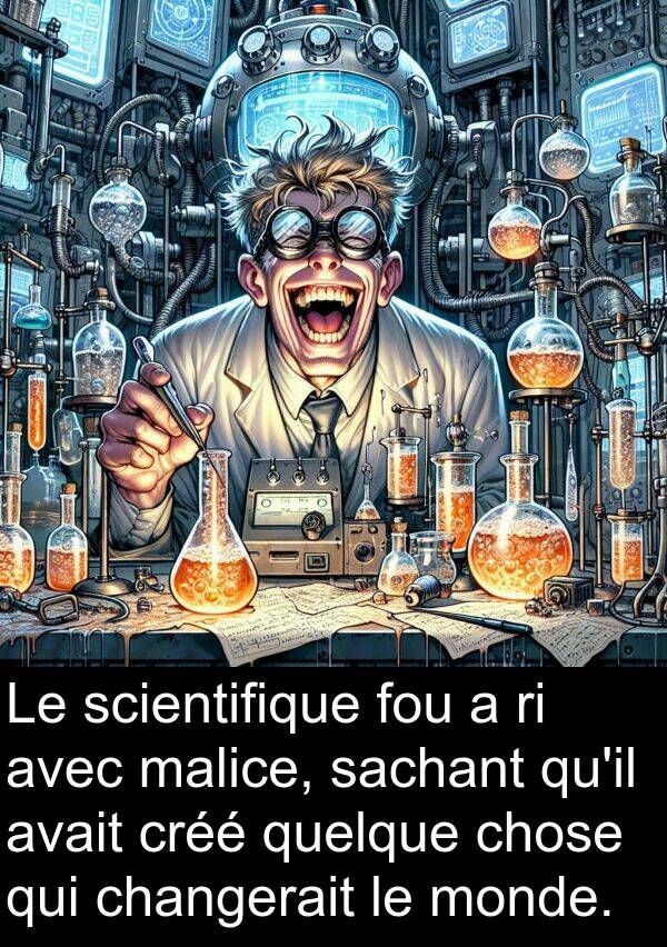sachant: Le scientifique fou a ri avec malice, sachant qu'il avait créé quelque chose qui changerait le monde.