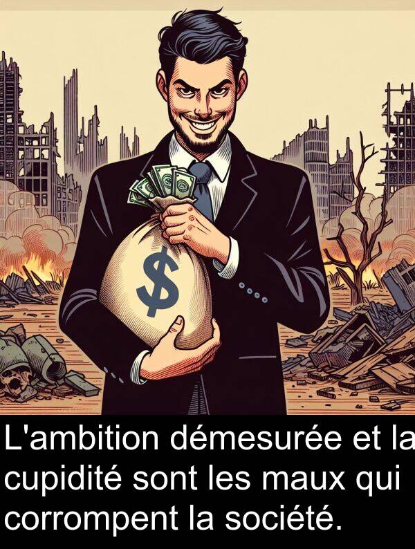 maux: L'ambition démesurée et la cupidité sont les maux qui corrompent la société.