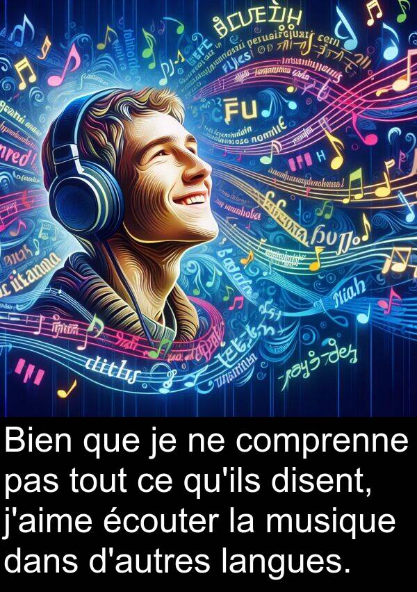 écouter: Bien que je ne comprenne pas tout ce qu'ils disent, j'aime écouter la musique dans d'autres langues.
