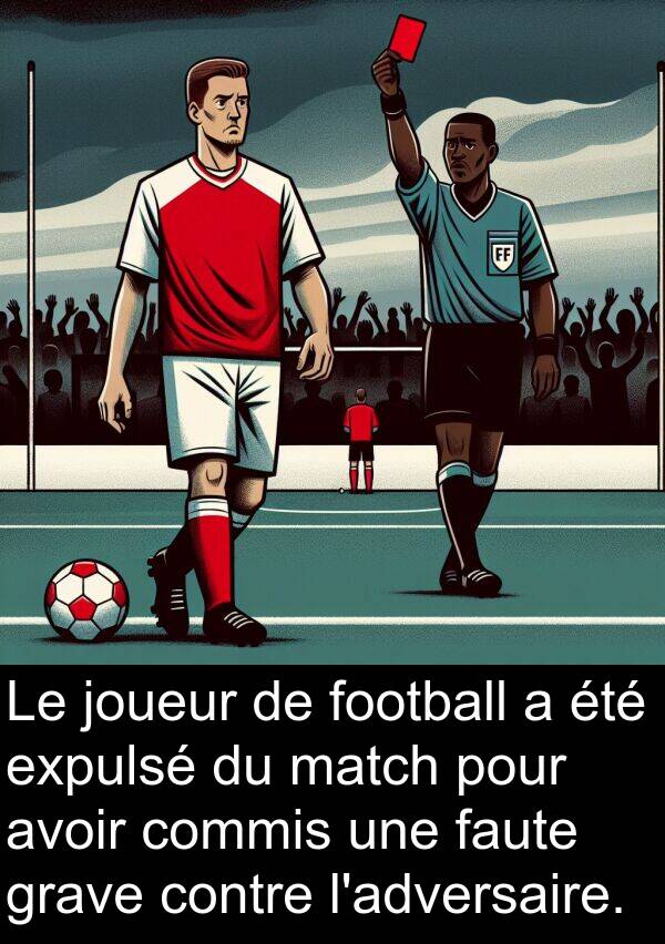 joueur: Le joueur de football a été expulsé du match pour avoir commis une faute grave contre l'adversaire.