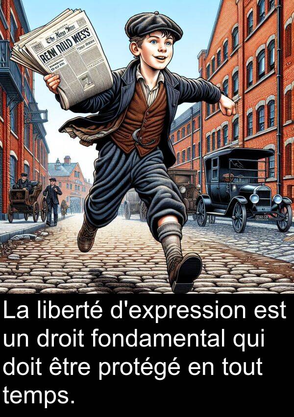 temps: La liberté d'expression est un droit fondamental qui doit être protégé en tout temps.