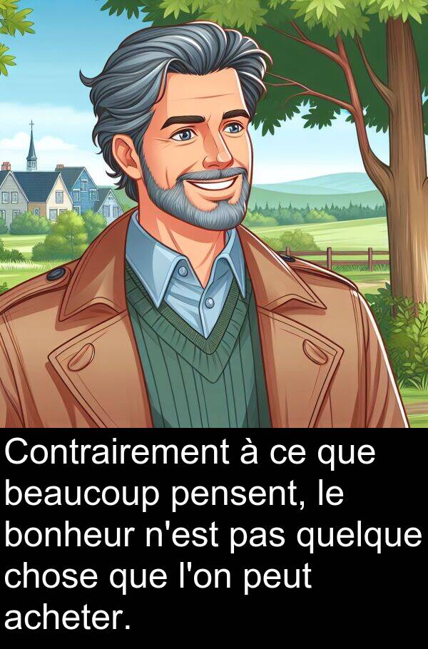 chose: Contrairement à ce que beaucoup pensent, le bonheur n'est pas quelque chose que l'on peut acheter.