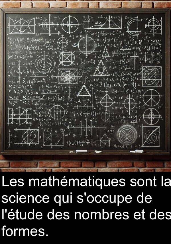 nombres: Les mathématiques sont la science qui s'occupe de l'étude des nombres et des formes.