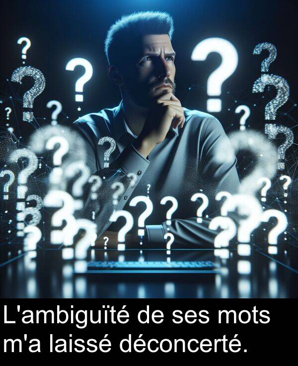 déconcerté: L'ambiguïté de ses mots m'a laissé déconcerté.
