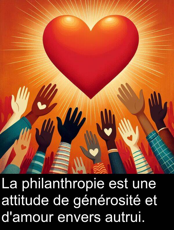 générosité: La philanthropie est une attitude de générosité et d'amour envers autrui.