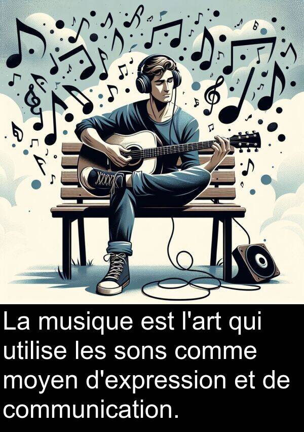 communication: La musique est l'art qui utilise les sons comme moyen d'expression et de communication.