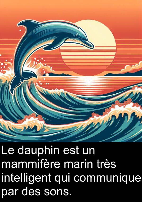 dauphin: Le dauphin est un mammifère marin très intelligent qui communique par des sons.