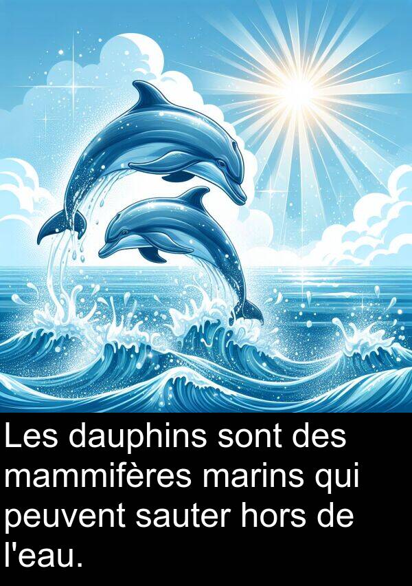 dauphins: Les dauphins sont des mammifères marins qui peuvent sauter hors de l'eau.