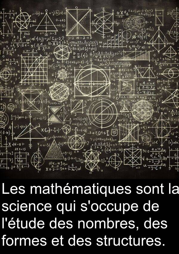 structures: Les mathématiques sont la science qui s'occupe de l'étude des nombres, des formes et des structures.