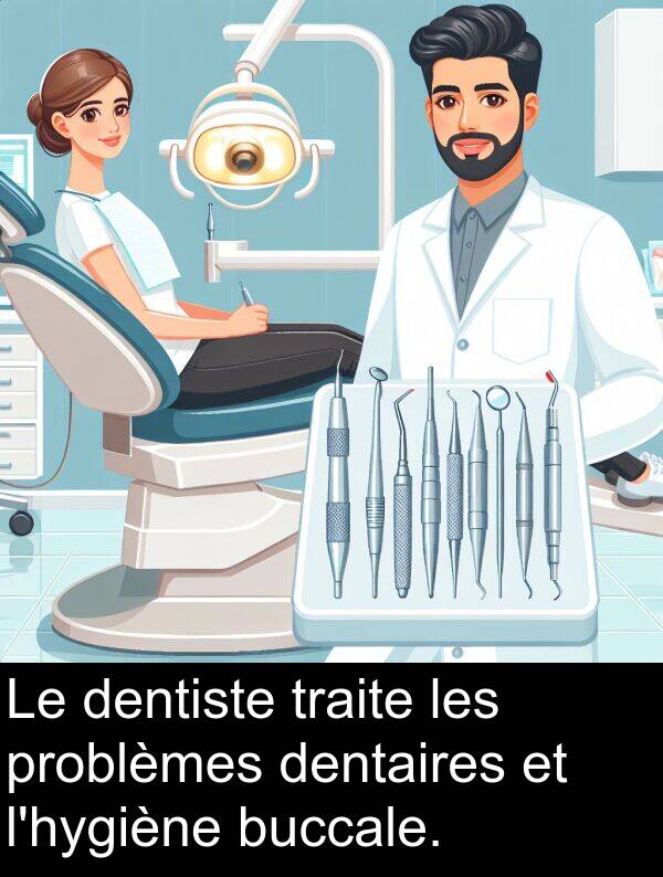 traite: Le dentiste traite les problèmes dentaires et l'hygiène buccale.