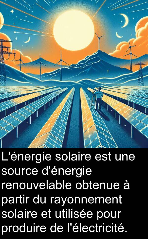 renouvelable: L'énergie solaire est une source d'énergie renouvelable obtenue à partir du rayonnement solaire et utilisée pour produire de l'électricité.