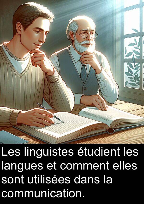 linguistes: Les linguistes étudient les langues et comment elles sont utilisées dans la communication.