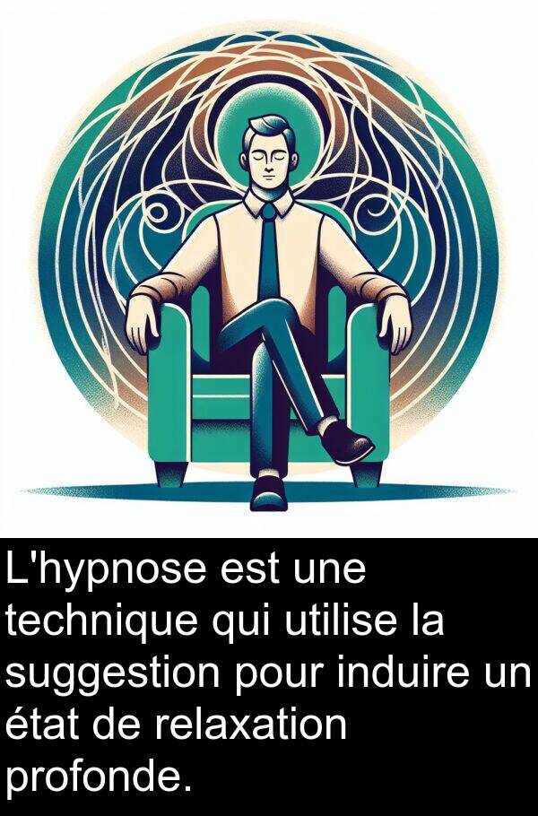 technique: L'hypnose est une technique qui utilise la suggestion pour induire un état de relaxation profonde.