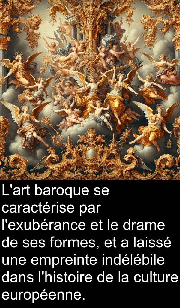 caractérise: L'art baroque se caractérise par l'exubérance et le drame de ses formes, et a laissé une empreinte indélébile dans l'histoire de la culture européenne.