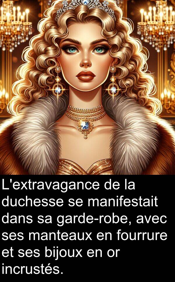 manteaux: L'extravagance de la duchesse se manifestait dans sa garde-robe, avec ses manteaux en fourrure et ses bijoux en or incrustés.