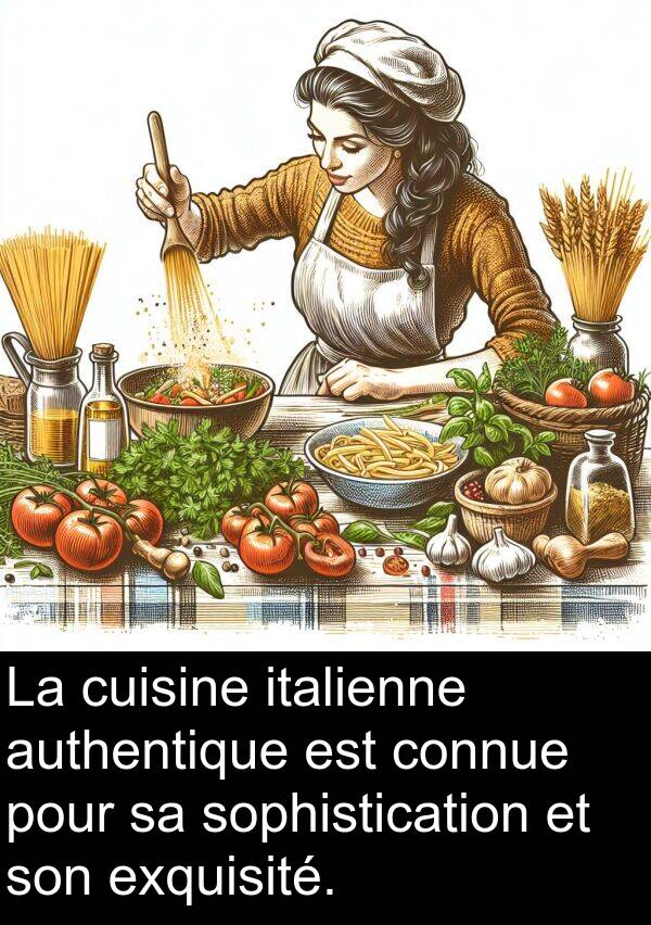exquisité: La cuisine italienne authentique est connue pour sa sophistication et son exquisité.
