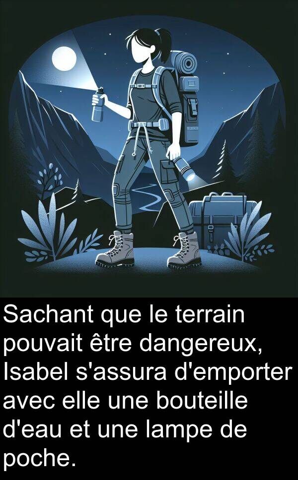 dangereux: Sachant que le terrain pouvait être dangereux, Isabel s'assura d'emporter avec elle une bouteille d'eau et une lampe de poche.