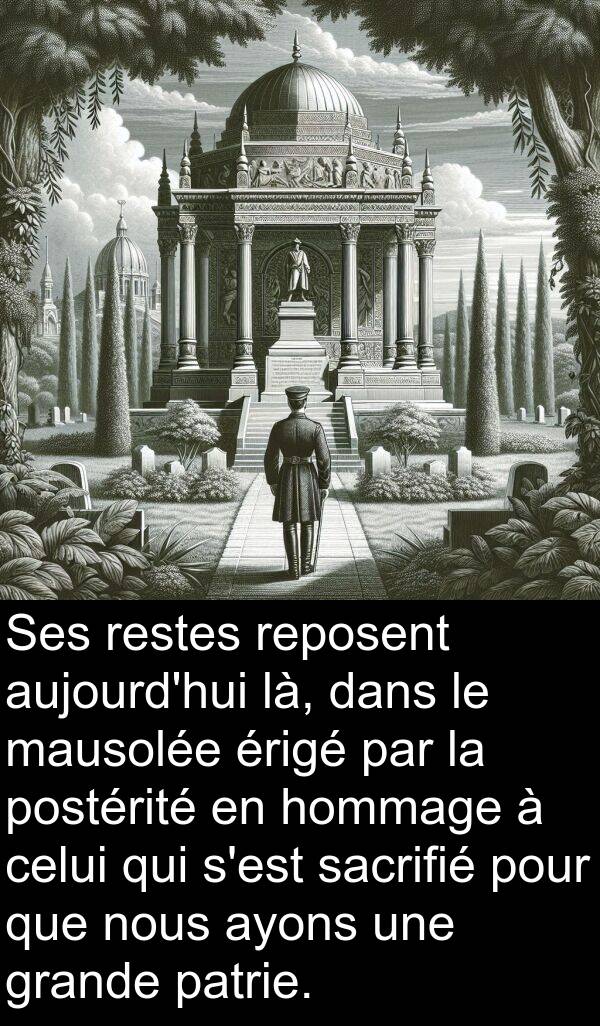 là: Ses restes reposent aujourd'hui là, dans le mausolée érigé par la postérité en hommage à celui qui s'est sacrifié pour que nous ayons une grande patrie.