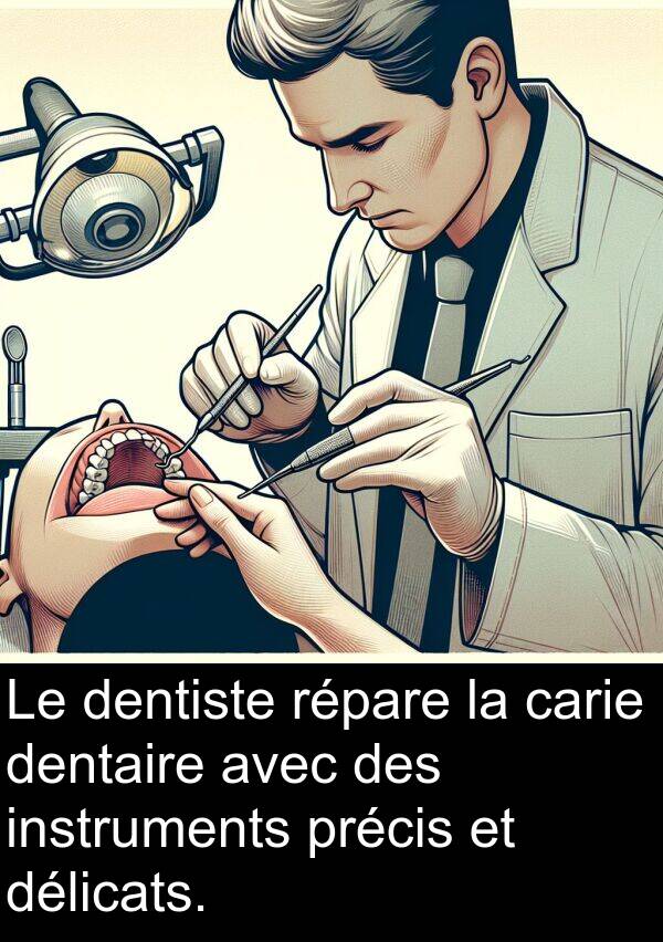 répare: Le dentiste répare la carie dentaire avec des instruments précis et délicats.