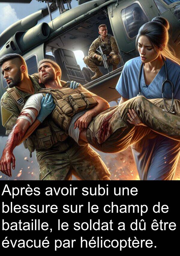 subi: Après avoir subi une blessure sur le champ de bataille, le soldat a dû être évacué par hélicoptère.