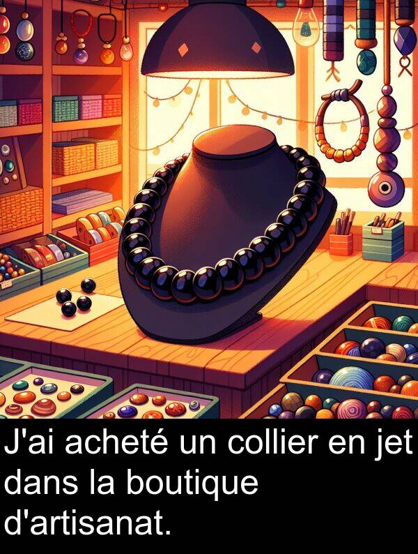 jet: J'ai acheté un collier en jet dans la boutique d'artisanat.