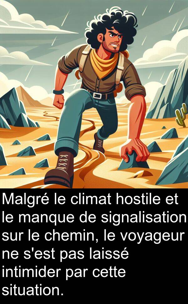 intimider: Malgré le climat hostile et le manque de signalisation sur le chemin, le voyageur ne s'est pas laissé intimider par cette situation.