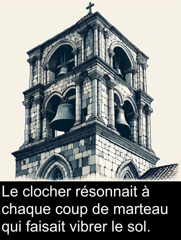 vibrer: Le clocher résonnait à chaque coup de marteau qui faisait vibrer le sol.