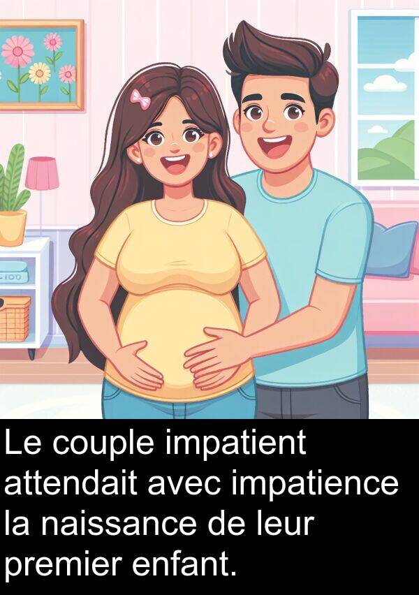 impatient: Le couple impatient attendait avec impatience la naissance de leur premier enfant.