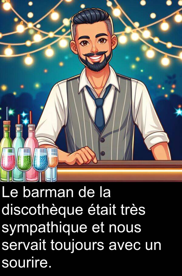 servait: Le barman de la discothèque était très sympathique et nous servait toujours avec un sourire.